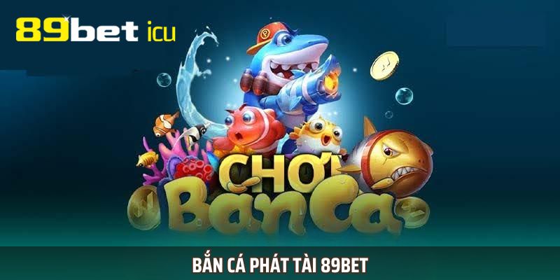 Bắn cá Phát Tài 89BET đang thu hút đông đảo người tham gia